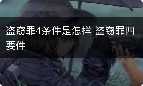 盗窃罪4条件是怎样 盗窃罪四要件