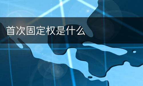 首次固定权是什么