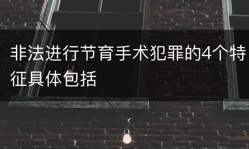 非法进行节育手术犯罪的4个特征具体包括