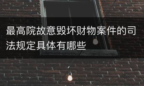 最高院故意毁坏财物案件的司法规定具体有哪些