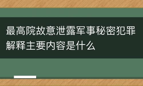 最高院故意泄露军事秘密犯罪解释主要内容是什么