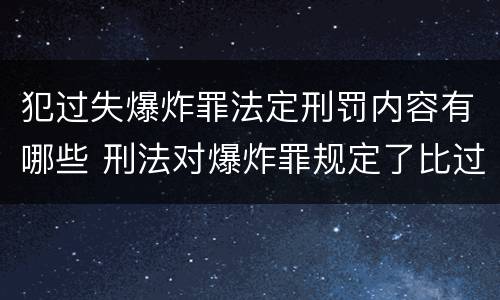 犯过失爆炸罪法定刑罚内容有哪些 刑法对爆炸罪规定了比过失爆炸罪