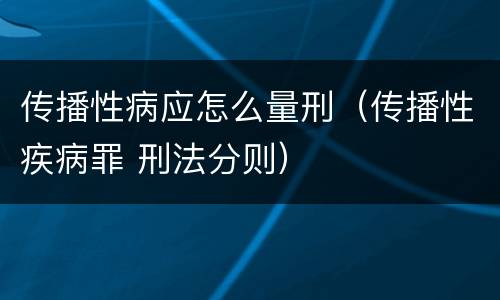 传播性病应怎么量刑（传播性疾病罪 刑法分则）