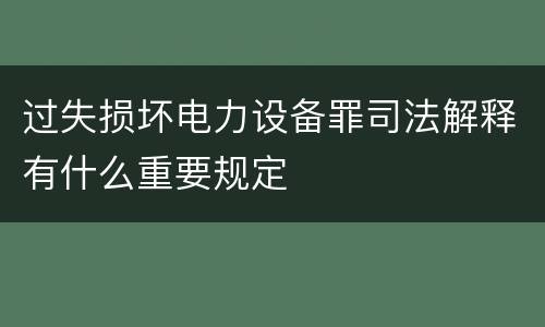 过失损坏电力设备罪司法解释有什么重要规定