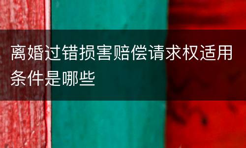 离婚过错损害赔偿请求权适用条件是哪些
