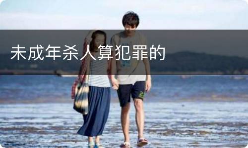 未成年杀人算犯罪的