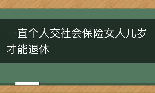 一直个人交社会保险女人几岁才能退休