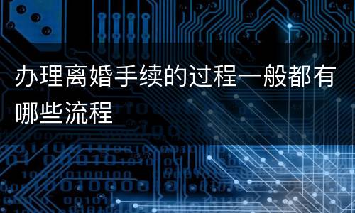 办理离婚手续的过程一般都有哪些流程