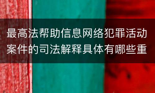 最高法帮助信息网络犯罪活动案件的司法解释具体有哪些重要规定