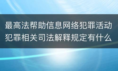 最高法帮助信息网络犯罪活动犯罪相关司法解释规定有什么主要内容