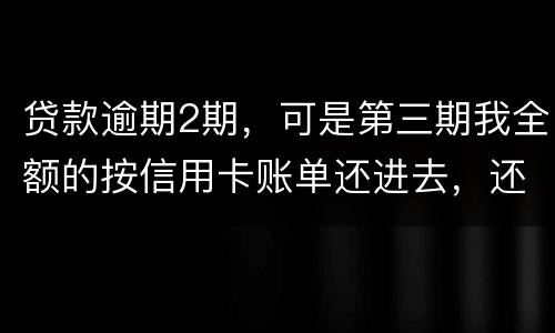 贷款逾期2期，可是第三期我全额的按信用卡账单还进去，还会起诉吗