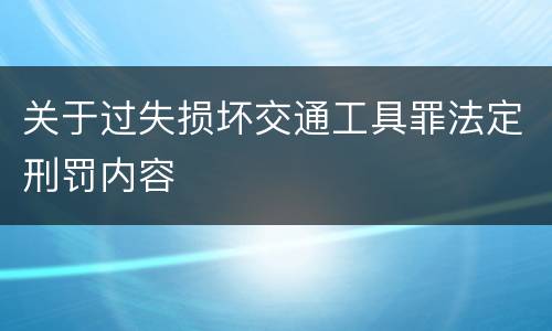关于过失损坏交通工具罪法定刑罚内容