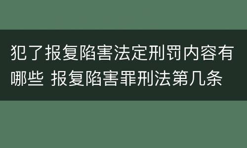 犯了报复陷害法定刑罚内容有哪些 报复陷害罪刑法第几条