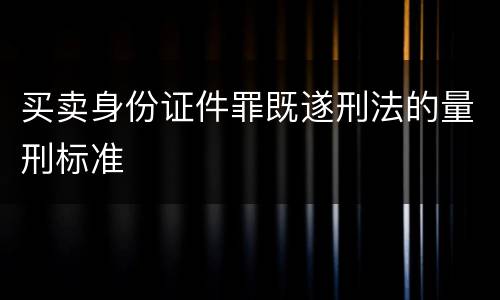 买卖身份证件罪既遂刑法的量刑标准