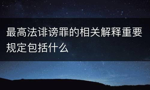 最高法诽谤罪的相关解释重要规定包括什么