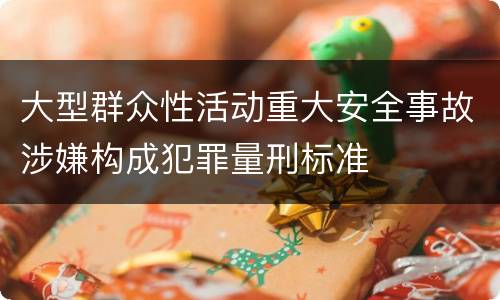 大型群众性活动重大安全事故涉嫌构成犯罪量刑标准