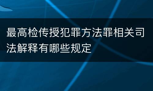 最高检传授犯罪方法罪相关司法解释有哪些规定
