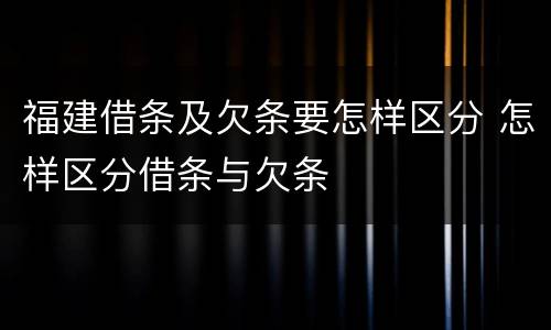 福建借条及欠条要怎样区分 怎样区分借条与欠条
