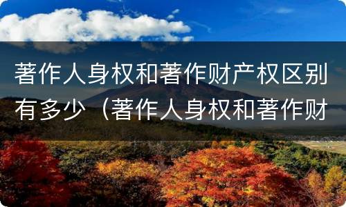 著作人身权和著作财产权区别有多少（著作人身权和著作财产权区别有多少项）