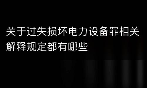 关于过失损坏电力设备罪相关解释规定都有哪些