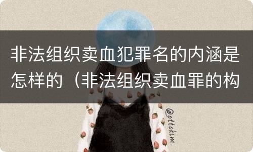 非法组织卖血犯罪名的内涵是怎样的（非法组织卖血罪的构成要件）