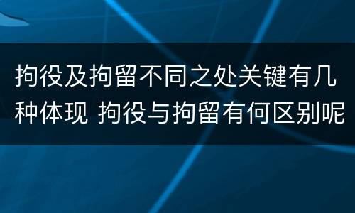 拘役及拘留不同之处关键有几种体现 拘役与拘留有何区别呢举例说明