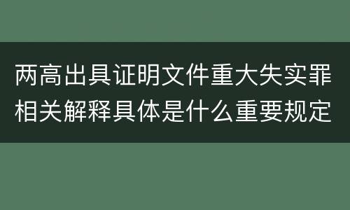 两高出具证明文件重大失实罪相关解释具体是什么重要规定