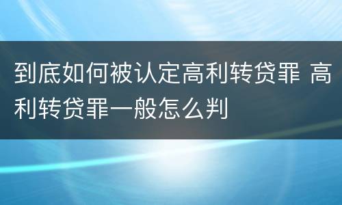 到底如何被认定高利转贷罪 高利转贷罪一般怎么判