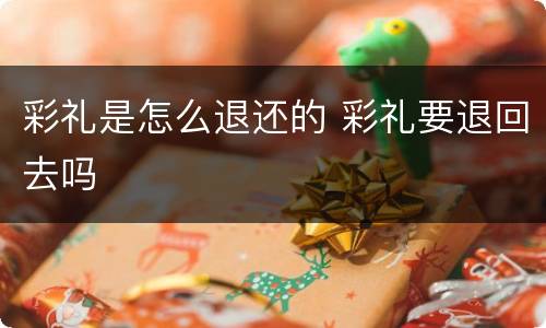 彩礼是怎么退还的 彩礼要退回去吗