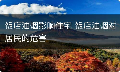 饭店油烟影响住宅 饭店油烟对居民的危害