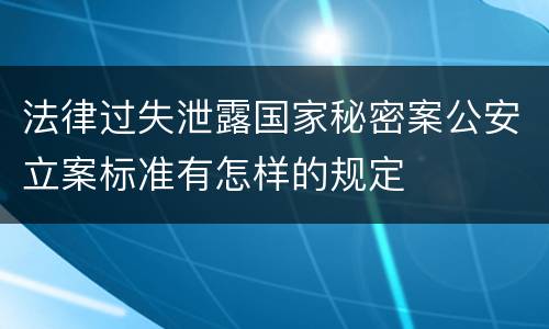 法律过失泄露国家秘密案公安立案标准有怎样的规定