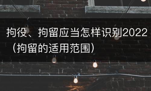 拘役、拘留应当怎样识别2022（拘留的适用范围）