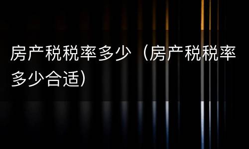 房产税税率多少（房产税税率多少合适）