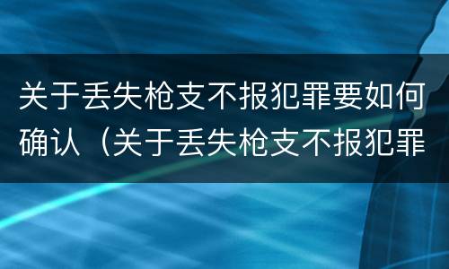 关于丢失枪支不报犯罪要如何确认（关于丢失枪支不报犯罪要如何确认罪名）