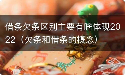 借条欠条区别主要有啥体现2022（欠条和借条的概念）