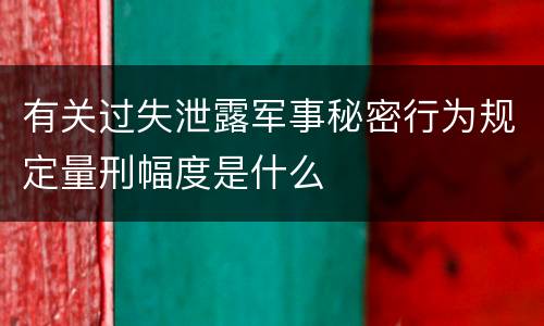 有关过失泄露军事秘密行为规定量刑幅度是什么