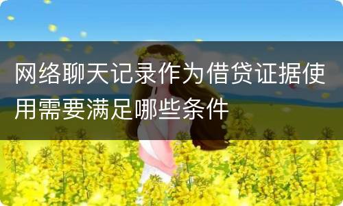 网络聊天记录作为借贷证据使用需要满足哪些条件