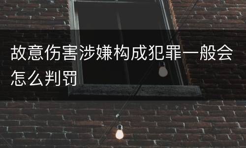 故意伤害涉嫌构成犯罪一般会怎么判罚