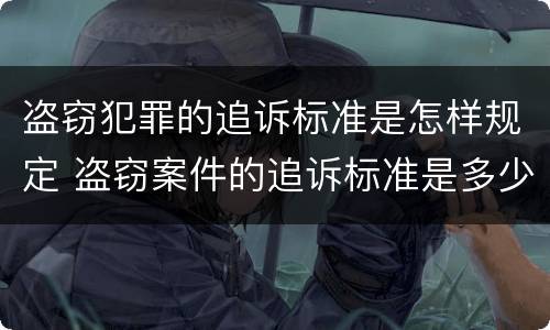盗窃犯罪的追诉标准是怎样规定 盗窃案件的追诉标准是多少