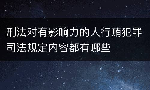 刑法对有影响力的人行贿犯罪司法规定内容都有哪些