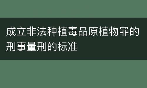 成立非法种植毒品原植物罪的刑事量刑的标准