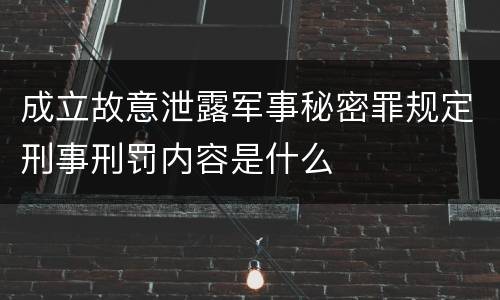 成立故意泄露军事秘密罪规定刑事刑罚内容是什么