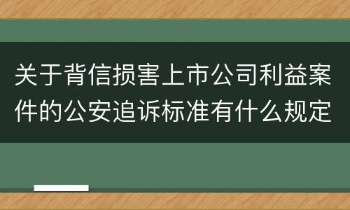 关于背信损害上市公司利益案件的公安追诉标准有什么规定