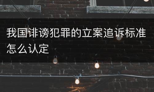 我国诽谤犯罪的立案追诉标准怎么认定