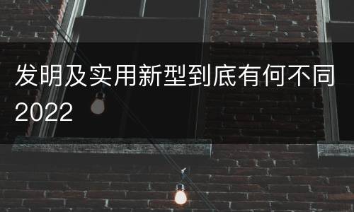 发明及实用新型到底有何不同2022