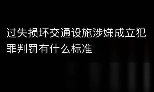 过失损坏交通设施涉嫌成立犯罪判罚有什么标准