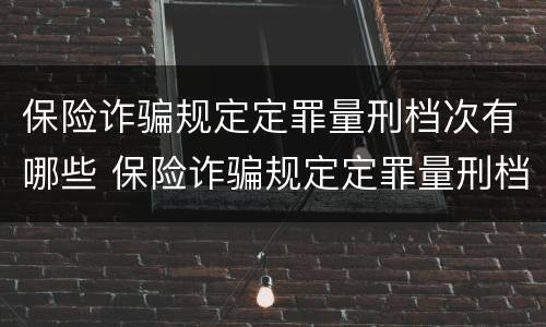 保险诈骗规定定罪量刑档次有哪些 保险诈骗规定定罪量刑档次有哪些要求