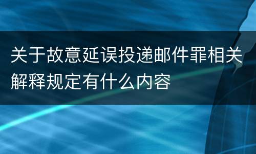 关于故意延误投递邮件罪相关解释规定有什么内容