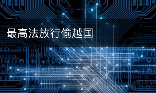 最高法放行偷越国