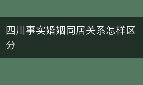 四川事实婚姻同居关系怎样区分